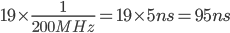  19 \times \frac{1}{200MHz} = 19 \times 5ns = 95ns 