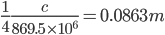  \frac{1}{4}\frac{c}{869.5 \times 10^{6}} = 0.0863m